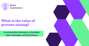 where-is-the-value-in-process-mining-a-conversation-between-roots-automation-co-founders-john-cottongim-and-chaz-perera